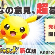 ポケモン、開発中のポケモンゲームアプリ『ポケランド』で「みんなで新αテスト」をAndroid端末限定で17日17時より開催 募集人数は先着3万名