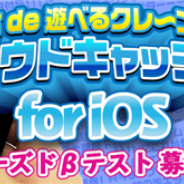 アンテポスト、スマホで遊べるクレーンゲーム『クラウドキャッチャー』iOS版のクローズドβテスト&事前登録キャンペーンを開始