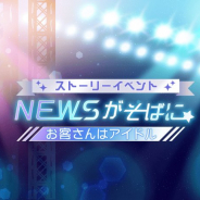 グリー、『NEWSに恋して』でストーリーイベント「NEWSがそばに〜お客さんはアイドル〜」を開始!
