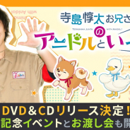 ボルテージ、「寺島惇太お兄さんのアニドルといっしょ!」DVD&CDリリース決定! 発売記念イベントとお渡し会も開催!