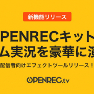 CyberZ、「OPENREC」で配信者向けエフェクトツール「OPENRECキット」をリリース