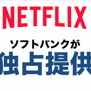 ソフトバンク、Netflixと業務提携し、9月2日より月額定額制動画配信サービスを開始…オリジナルコンテンツの共同制作も検討
