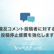 ヤフー、Yahoo!ニュースへの違反コメント投稿者に対する投稿停止措置を強化